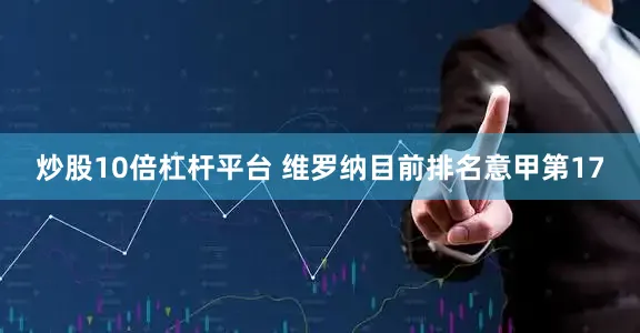 炒股10倍杠杆平台 维罗纳目前排名意甲第17