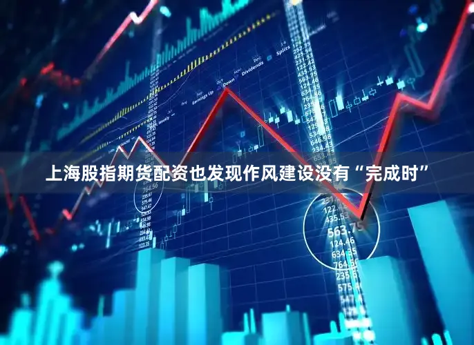 上海股指期货配资也发现作风建设没有“完成时”