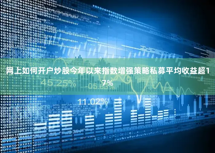 网上如何开户炒股今年以来指数增强策略私募平均收益超17%