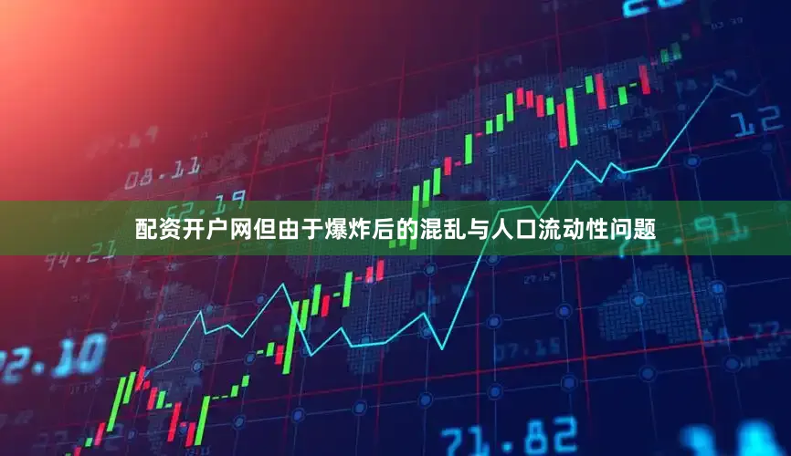配资开户网但由于爆炸后的混乱与人口流动性问题