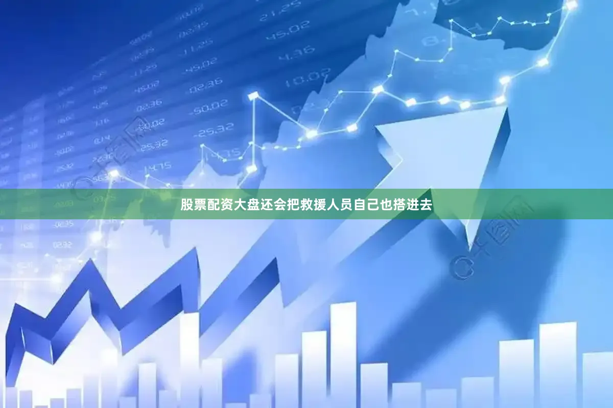 股票配资大盘还会把救援人员自己也搭进去