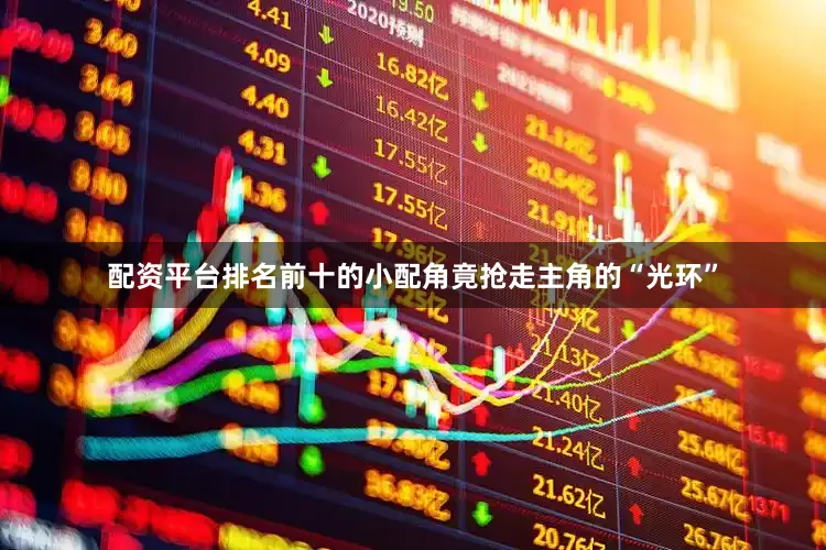 配资平台排名前十的小配角竟抢走主角的“光环”